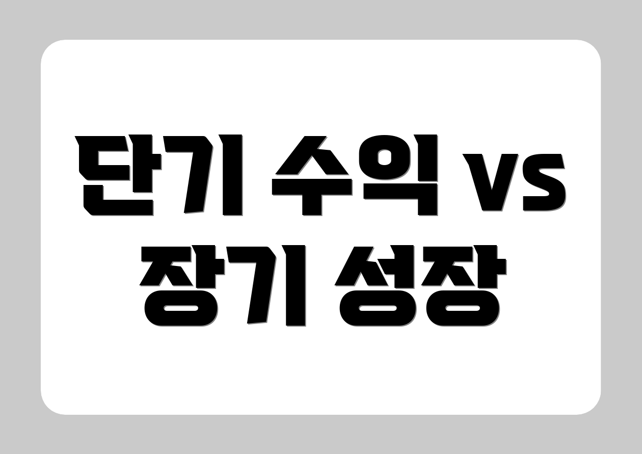 단기 수익 vs 장기 성장
