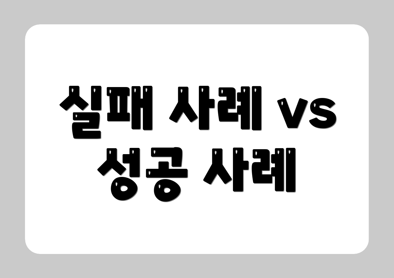 실패 사례 vs 성공 사례