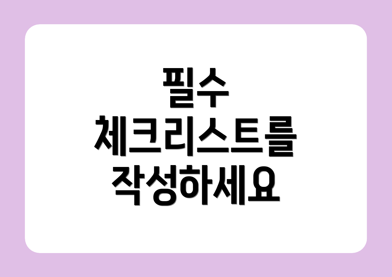 필수 체크리스트를 작성하세요